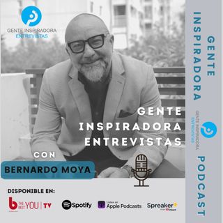 Gente Inspiradora con Bernardo Moya
