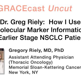 Dr. Greg Riely: How I Use Molecular Marker Information in Earlier Stage NSCLC Patients