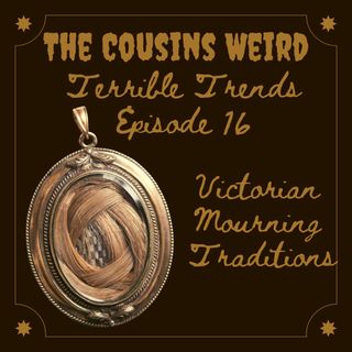 Terrible Trends Episode 17 : Victorian Mourning Tradtions