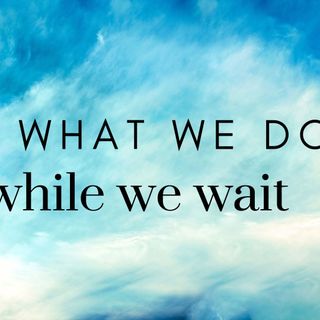 Rev. Dr. Jeff Smith | What We Do While We Wait