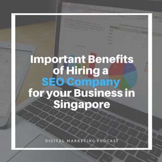 Important Benefits of Hiring a SEO Company for your Business in Singapore