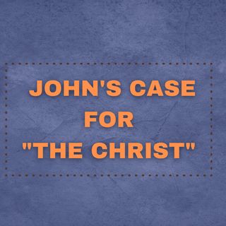 John's Case for "The Christ"