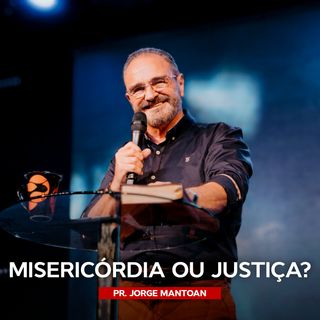 MISERICÓRDIA ou JUSTIÇA // Pr. Jorge Mantoan