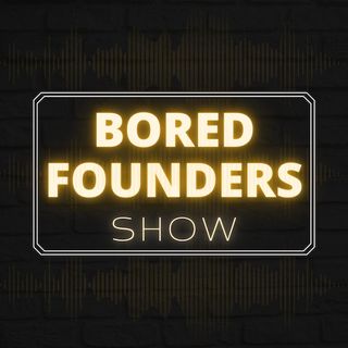 The Bored Founders Show