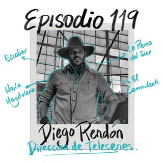 EP119: Dirigir Teleseries con Diego Rendón