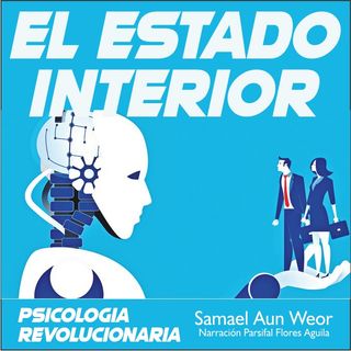 EL ESTADO INTERIOR - Psicología Revolucionaria - Samael Aun Weor - Audiolibro Capítulo 7