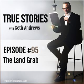 True Stories #95 - The Land Grab