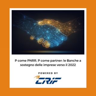 #109. P come PNRR, P come partner: le Banche a sostegno delle imprese verso il 2022