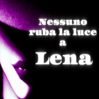 Nessuno ruba la luce a Lena