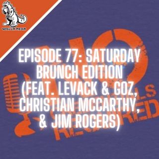 Episode 77: Saturday Brunch Edition (feat. Levack & Goz, Christian McCarthy, & Jim Rogers)
