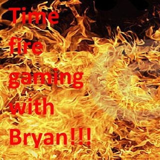 Fire-Gaming w/ Bryan