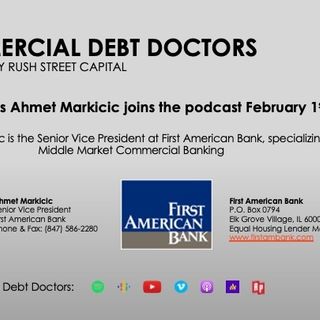 Commercial Debt Doctors Podcast - First American Bank, Ahmet Markicic - February 1, 2022