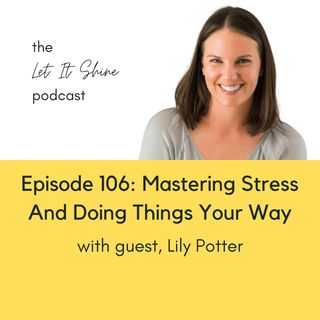 Episode 106: Mastering Stress And Doing Things Your Way, With Lily Potter