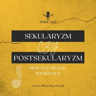 Sekularyzm czy postsekularyzm? Prof. ucz. dr hab. Maciej Bała