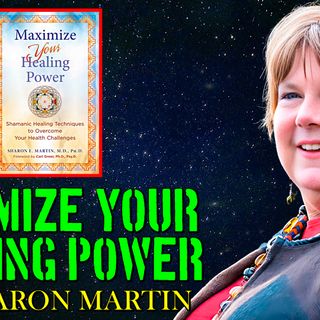 Take Control and Maximize Your Healing Power with Doctor Sharon Martin