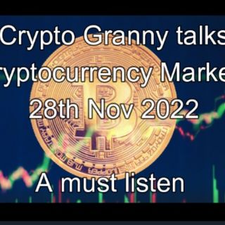 Crypto Granny talks Cryptocurrency Markets 28th Nov 2022  A must listen.