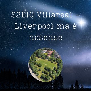 S2E10 - Villareal - Liverpool ma è nosense