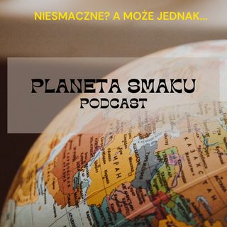 Stuletnie jajka z Chin - Planeta Smaku [Podcast] #3