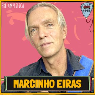 MARCINHO EIRAS - PRÉ-AMPLIFICA #035