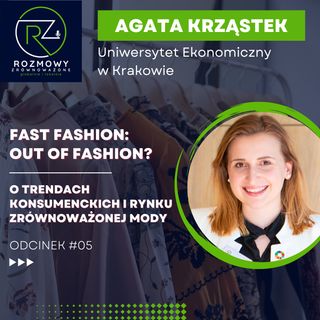 #05 Odcinek 5 Fast fashion out of fashion? o trendach konsumenckich i rynku zrównoważonej mody - Agata Krząstek