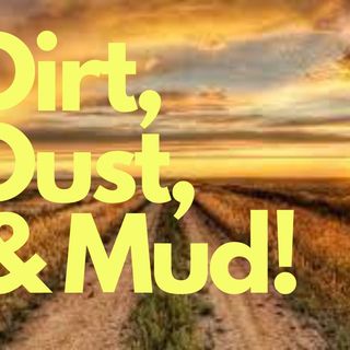 Dirt Dust and Mud
