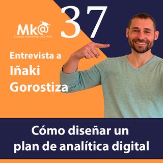 Episodio 37. Iñaki Gorostiza. Cómo diseñar un plan de analítica digital.mp3