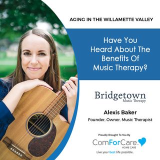 4/2/22: Alexis Baker with Bridgetown Music Therapy | Have You Heard About The Benefits of Music Therapy? | Aging In The Willamette Valley