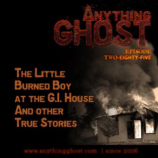 Anything Ghost Show #285 - The  Aristocrat of the Edinburgh Vaults,  The Little Burned Boy at the G.I. House and Other True Stories.