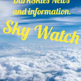 Sky Watch Episode 82 - Dark Skies News And information