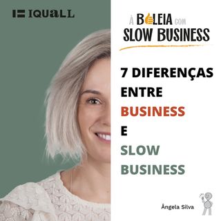 #18 Slow Business - As 7 diferenças entre Business e Slow Business