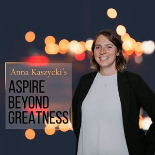 Anna Kaszycki Aspire Beyond Greatness