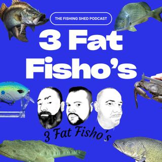 The Fishing Shed Podcast - Presented by the 3 Fat Fisho's S1 E21 - Wells Brothers Fishing Part 1