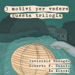 Visioni in transito: "Invisible Chengdu". La trilogia di Roberto F. Canuto e Xu Xiaoxi