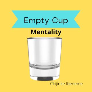 The Empty Cup mentality