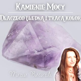 Dlaczego Kamienie Mocy bledną i tracą kolor - litoterapia - leczenie minerałami | Maria Bucardi