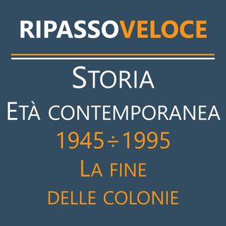 Storia Età Contemporanea - 1945÷1995 - La fine delle colonie
