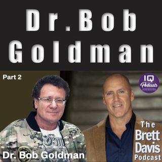 Part 2 - Dr. Bob Goldman on The Brett Davis Podcasts Ep 377