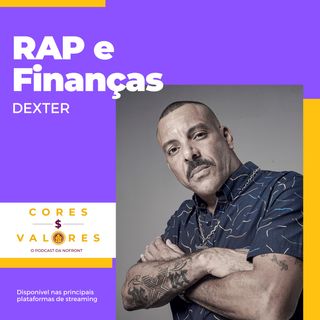 RAP e Finanças, com Dexter - Cores e Valores #29
