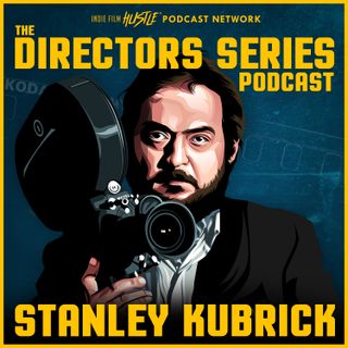 The Directors Series: Stanley Kubrick - A Film History Podcast