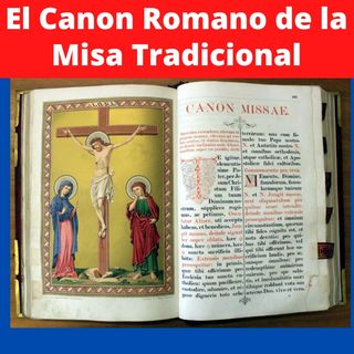El Canon Romano de la Misa Tradicional. Conoce este tesoro espiritual de la Iglesia Católica.