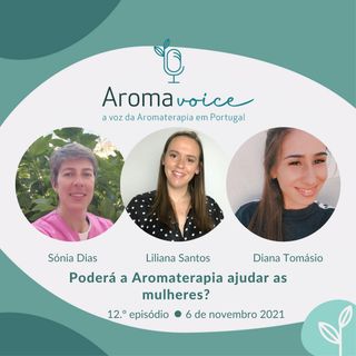 Ep.12 – Poderá a Aromaterapia ajudar as mulheres? com Sónia Dias e Diana Tomásio
