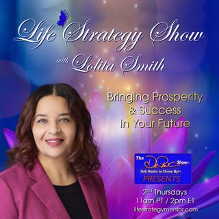 Life Strategy Show with Lolita Smith: Bringing Prosperity and  Success In Your Future