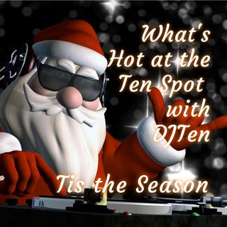 What's Hot at the Ten Spot with DJTen - Volume 79 - Holiday Edition