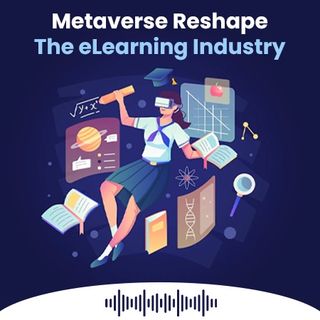 How Will The Metaverse Reshape The eLearning Industry? [PODCAST]