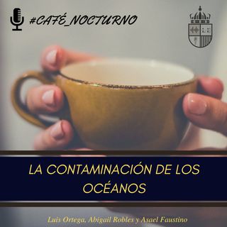 La Contaminación de los Océanos - Café Nocturno EP 25