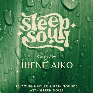 Jhené Aiko Presents Sleep Soul: Relaxing Nature & Rain Sounds With Green Noise