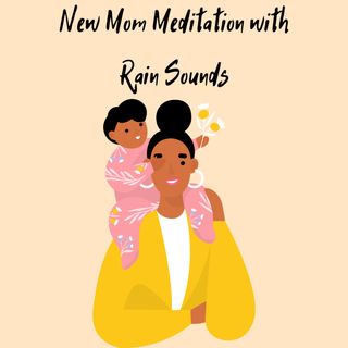 New Mom Meditation with Rain Sounds