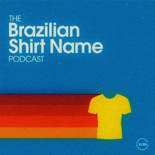 The Brazilian Shirt Name Podcast