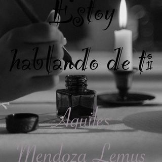 "Estoy hablando de ti" by Aquiles Mendoza Lemus