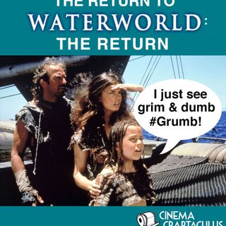CINEMA CRAPTACULUS "Return To WATERWORLD: The Return"
